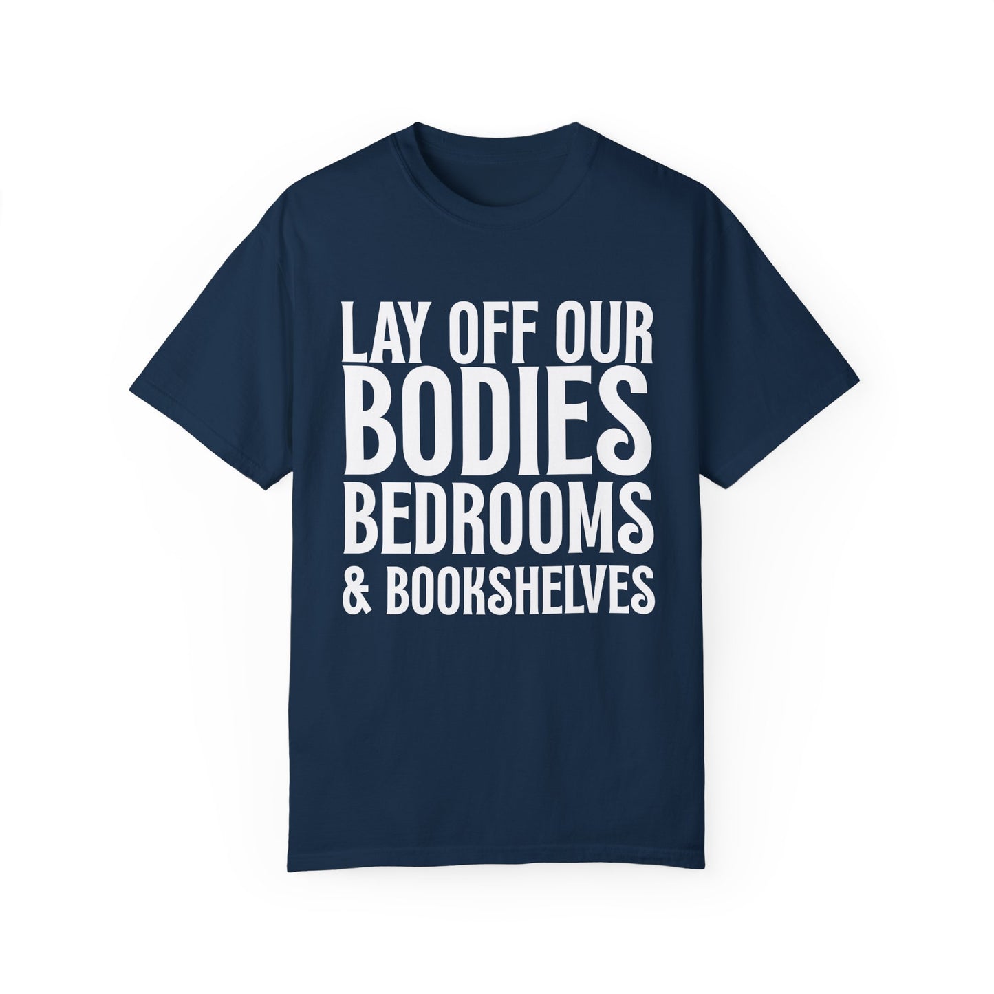 Lay Off Our Bodies, Bedrooms, and Bookshelves – Unisex Tee