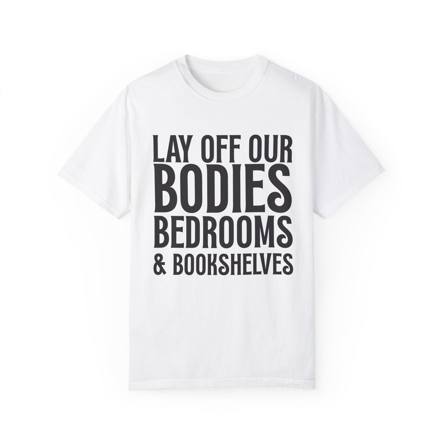 Lay Off Our Bodies, Bedrooms, and Bookshelves – Unisex Tee
