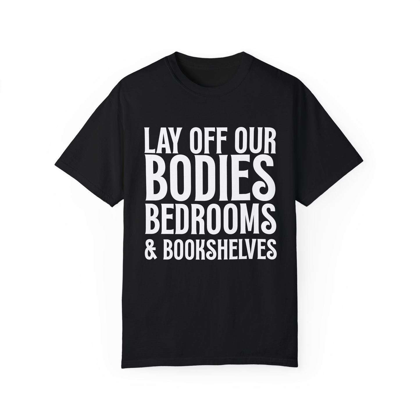Lay Off Our Bodies, Bedrooms, and Bookshelves – Unisex Tee