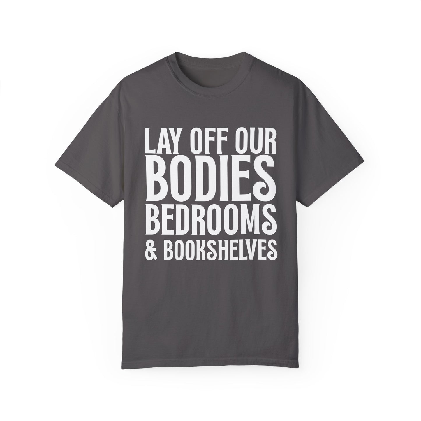 Lay Off Our Bodies, Bedrooms, and Bookshelves – Unisex Tee