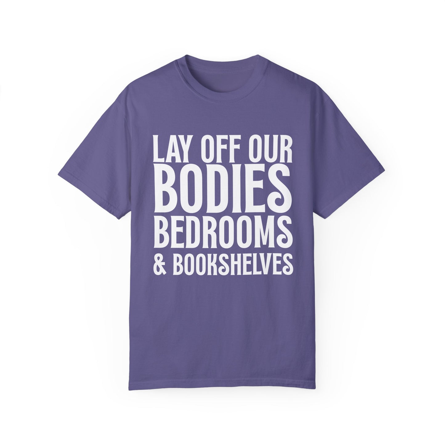 Lay Off Our Bodies, Bedrooms, and Bookshelves – Unisex Tee