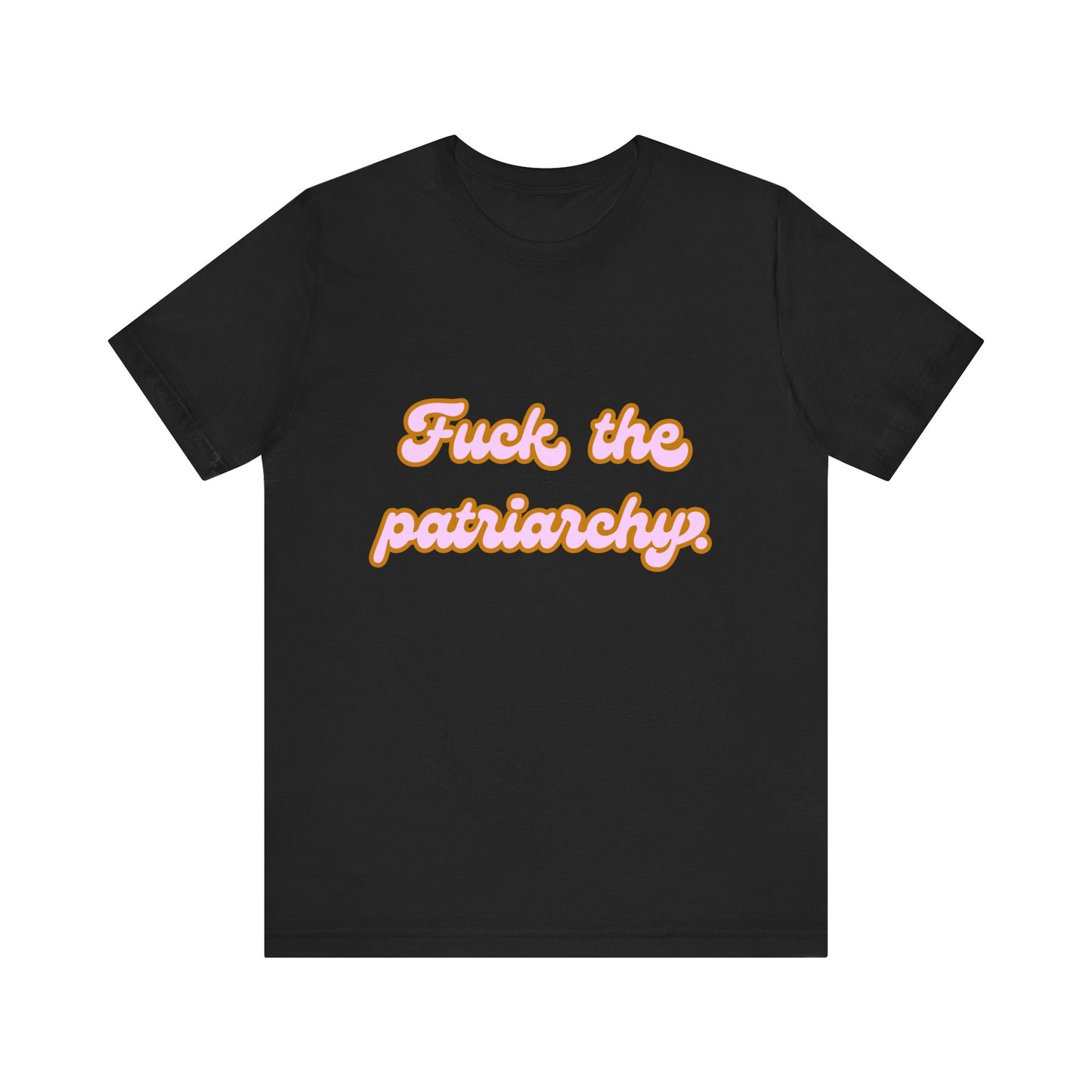 F*ck the Patriarchy - Unisex Tee - T-Shirt | A quirky, joy-filled design from Have Fun Spread Joy.