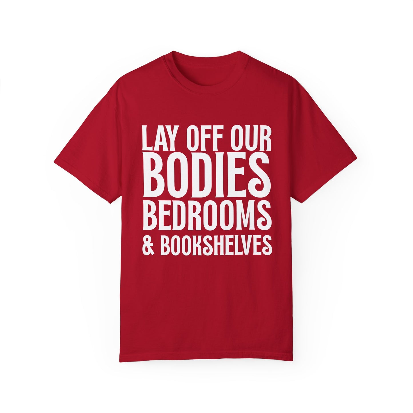 Lay Off Our Bodies, Bedrooms, and Bookshelves – Unisex Tee