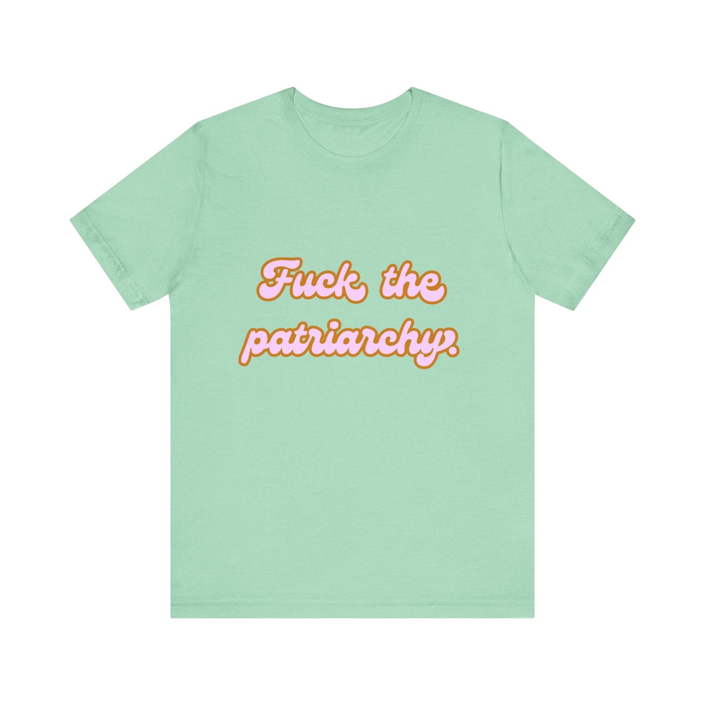 F*ck the Patriarchy - Unisex Tee - T-Shirt | A quirky, joy-filled design from Have Fun Spread Joy.