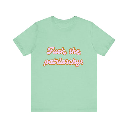 F*ck the Patriarchy - Unisex Tee - T-Shirt | A quirky, joy-filled design from Have Fun Spread Joy.