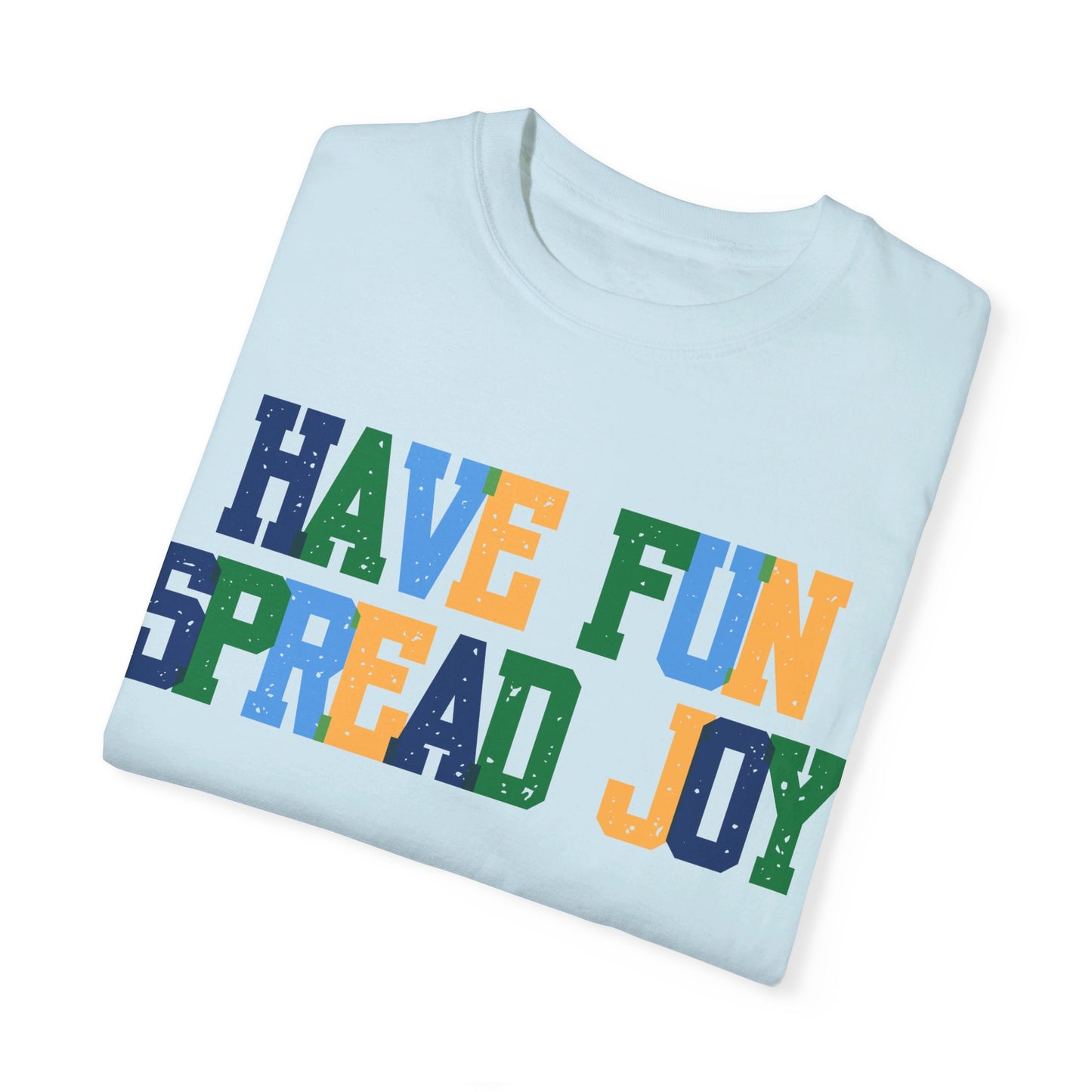 Have Fun Spread Joy (Unisex Garment-Dyed T-shirt)