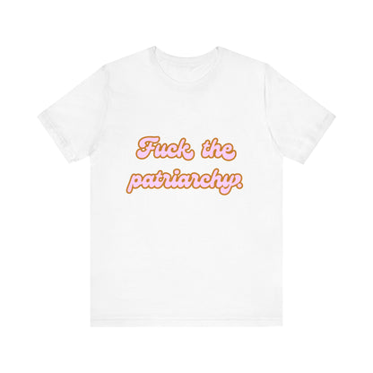 F*ck the Patriarchy - Unisex Tee - T-Shirt | A quirky, joy-filled design from Have Fun Spread Joy.