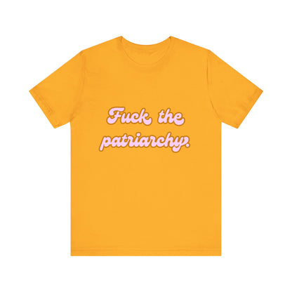 F*ck the Patriarchy - Unisex Tee - T-Shirt | A quirky, joy-filled design from Have Fun Spread Joy.