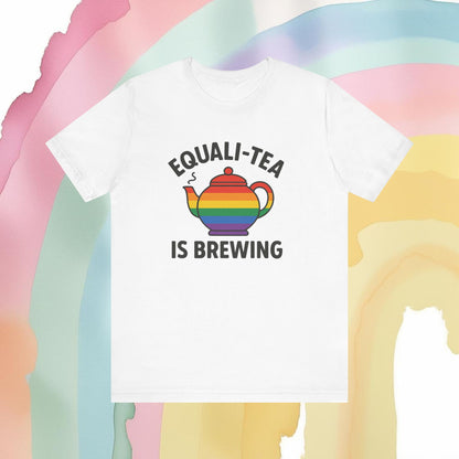 Equali-Tea Is Brewing Tee – Because the Tea Is Hot and the Looks Are Hotter - T-Shirt | A quirky, joy-filled design from Have Fun Spread Joy.
