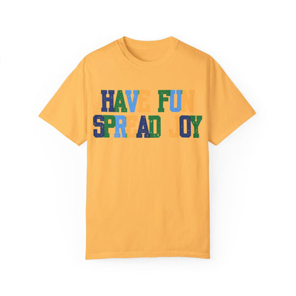 Have Fun Spread Joy (Unisex Garment-Dyed T-shirt) - T-Shirt | A quirky, joy-filled design from Have Fun Spread Joy.