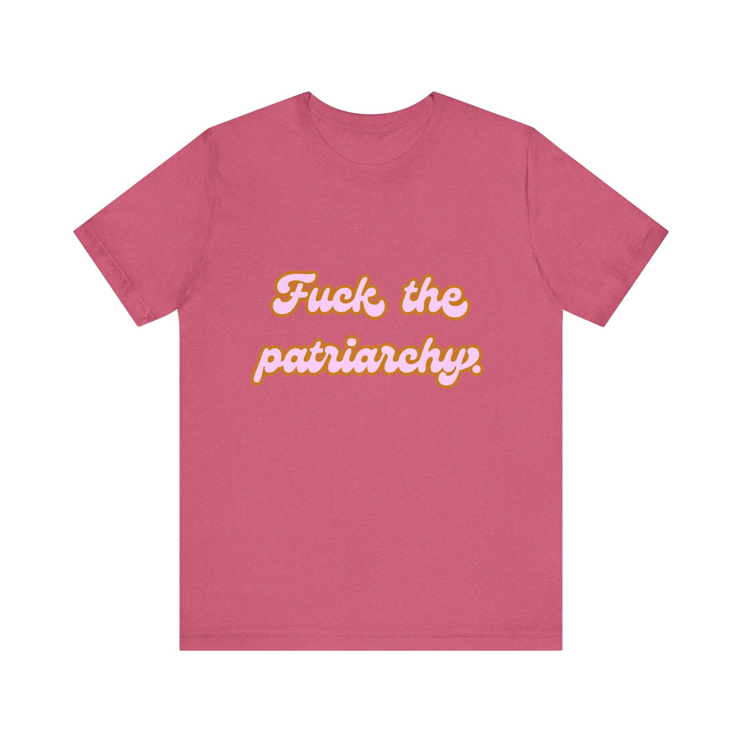 F*ck the Patriarchy - Unisex Tee - T-Shirt | A quirky, joy-filled design from Have Fun Spread Joy.