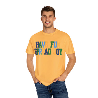 Have Fun Spread Joy (Unisex Garment-Dyed T-shirt) - T-Shirt | A quirky, joy-filled design from Have Fun Spread Joy.