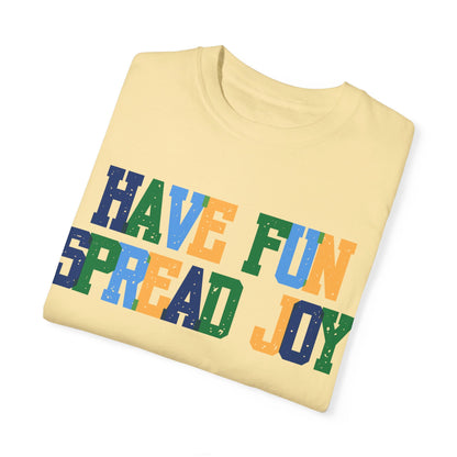 Have Fun Spread Joy (Unisex Garment-Dyed T-shirt) - T-Shirt | A quirky, joy-filled design from Have Fun Spread Joy.