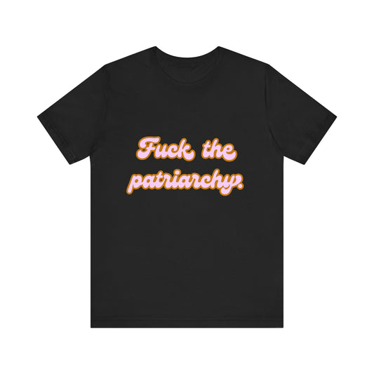 F*ck the Patriarchy - Unisex Jersey Short Sleeve Tee